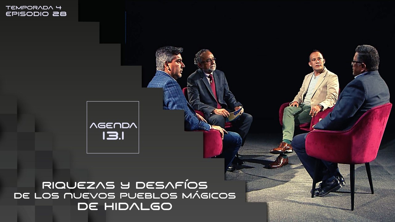 T4 Ep.28- Agenda 13.1 | Riquezas y desafíos de los nuevos pueblos mágicos de Hidalgo