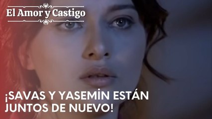 ¡Savas y Yasemin están juntos de nuevo! | Amor y Castigo - Capitulo 21
