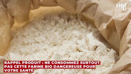 Rappel produit : ne consommez surtout pas cette farine bio dangereuse pour votre santé