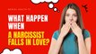 Relationship Tips: What Happens When a Narcissist Falls in Love?
