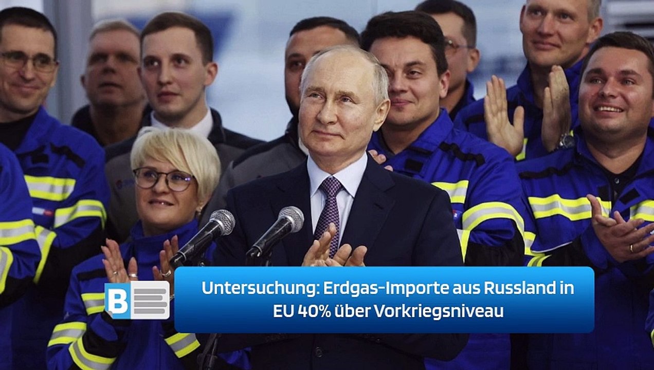 Untersuchung: Erdgas-Importe aus Russland in EU 40% über Vorkriegsniveau