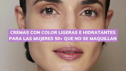 Cremas con color ligeras e hidratantes para las mujeres 50+ que no se maquillan