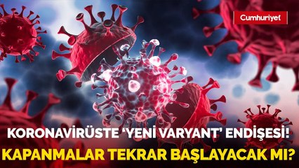 Koronavirüste 'yeni varyant' endişesi! Kapanmalar tekrar başlayacak mı_