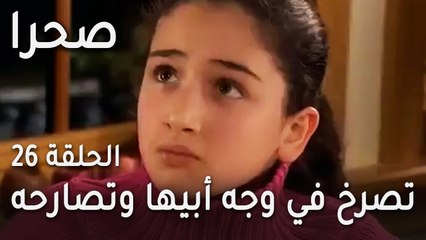 مسلسل صحرا الحلقة 26 - تصرخ في وجه أبيها وتصارحه بحقيقته