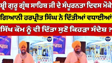 ਸ਼੍ਰੀ ਗੁਰੂ ਗ੍ਰੰਥ ਸਾਹਿਬ ਜੀ ਦੇ ਸੰਪੂਰਨਤਾ ਦਿਵਸ ਮੌਕੇ ਗਿਆਨੀ ਹਰਪ੍ਰੀਤ ਸਿੰਘ ਨੇ ਦਿੱਤੀਆਂ ਵਧਾਈਆਂ|OneIndia Punjabi