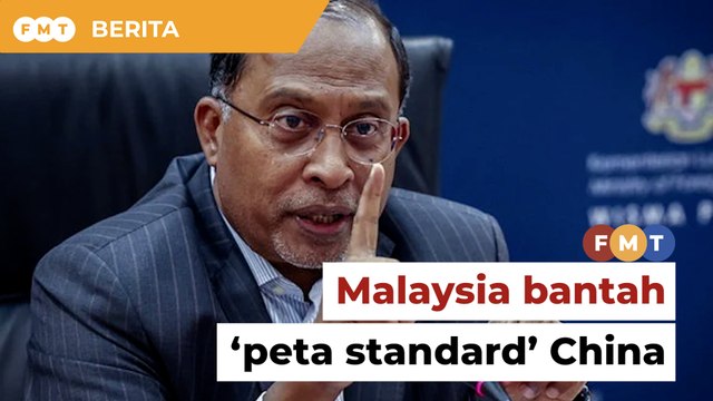‘Peta standard’ baharu, Malaysia hantar nota bantahan kepada China