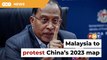 Malaysia to send protest note to China over 2023 map