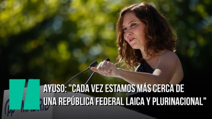 Ayuso: "Cada vez estamos más cerca de una república federal laica y plurinacional"