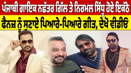 ਪੰਜਾਬੀ ਗਾਇਕ ਨਛੱਤਰ ਗਿੱਲ ਤੇ ਨਿਰਮਲ ਸਿੱਧੂ ਹੋਏ ਇਕੱਠੇ, ਫੈਨਜ਼ ਨੂੰ ਸੁਣਾਏ ਪਿਆਰੇ-ਪਿਆਰੇ ਗੀਤ |OneIndia Punjabi
