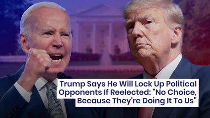 Trump Says He Will Lock Up Political Opponents If Reelected: "No Choice, Because They're Doing It To Us"