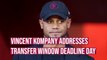Vincent Kompany speaks on transfer window deadline day