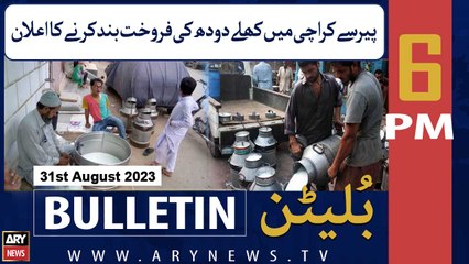 ARY News 6 PM Bulletin |  Karachi Mein Khulay Doodh Ki Farokht Band Karne Ka Elaan | 31st Aug 2023