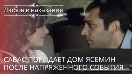 Савас покидает дом Ясемин после напряженного события | Любовь и наказание - серия 22