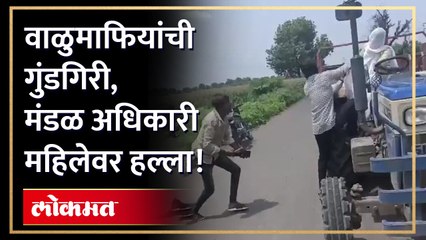 वाळुमाफिया आणि मंडळ अधिकारी महिलेत झटापट... नेमकं काय घडलं?