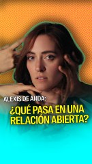 Alexis de Anda: una relación abierta me hizo cuestionarme