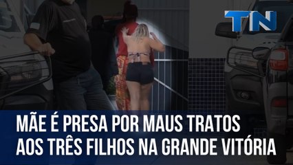Mãe é presa por maus-tratos aos três filhos na Grande Vitória