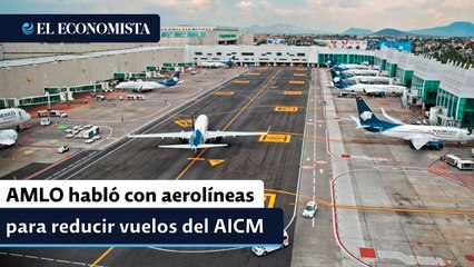 AMLO habló con aerolíneas para reducir vuelos del AICM