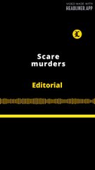 EDITORIAL | SCARE MURDERS