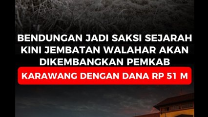 Bendungannya Jadi Saksi Sejarah, Kini Jembatan Walahar Akan Dikembangkan Pemkab Karawang Dengan Dana Rp 51 Miliar