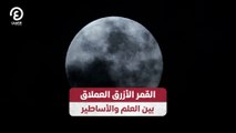 القمر الأزرق العملاق بين العلم والأساطير