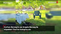 Korhan Berzeg'in eşi Angela Berzeg ile köpekleri Tina'nın buluşma anı