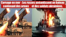 La Russie anéantie un bateau contenant des armes et des soldats ukrainiens.