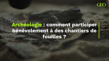 Comment participer bénévolement à des chantiers de fouilles archéologiques ?