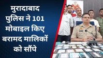 मुरादाबाद: गुम व चोरी हुए लगभग 20 लाख रुपए कीमत के 101 मोबाइल फोन बरामद