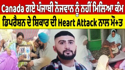 Canada ਗਏ ਪੰਜਾਬੀ ਨੌਜਵਾਨ ਨੂੰ ਨਹੀਂ ਮਿਲਿਆ ਕੰਮ,ਡਿਪਰੈਸ਼ਨ ਦੇ ਸ਼ਿਕਾਰ ਦੀ Heart Attack ਨਾਲ ਮੌਤ|OneIndia Punjabi