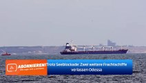 Trotz Seeblockade: Zwei weitere Frachtschiffe verlassen Odessa