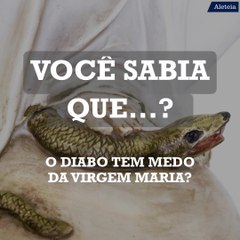 Você sabia que o diabo tem medo da Virgem Maria?