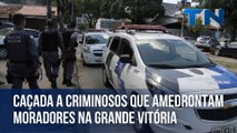 Caçada a criminosos que aterrorizam moradores na Grande Vitória