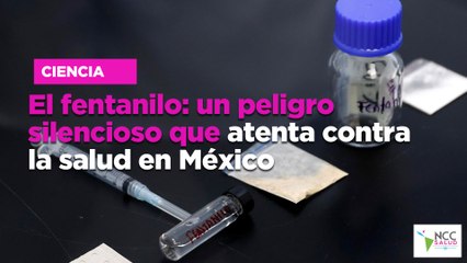 El fentanilo: un peligro silencioso que atenta contra la salud en México