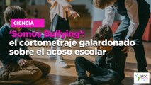 ‘Somos Bullying’: el cortometraje galardonado sobre el acoso escolar