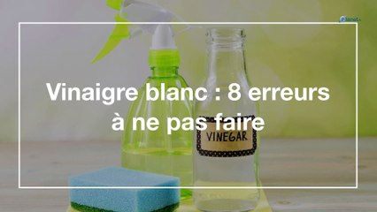 Vinaigre blanc : 8 erreurs à ne pas faire