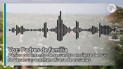 Pánico por intento de secuestro en sierra del sur de Veracruz; acechan afuera de escuelas