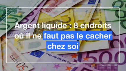 Argent liquide : 8 endroits où il ne faut pas le cacher chez soi