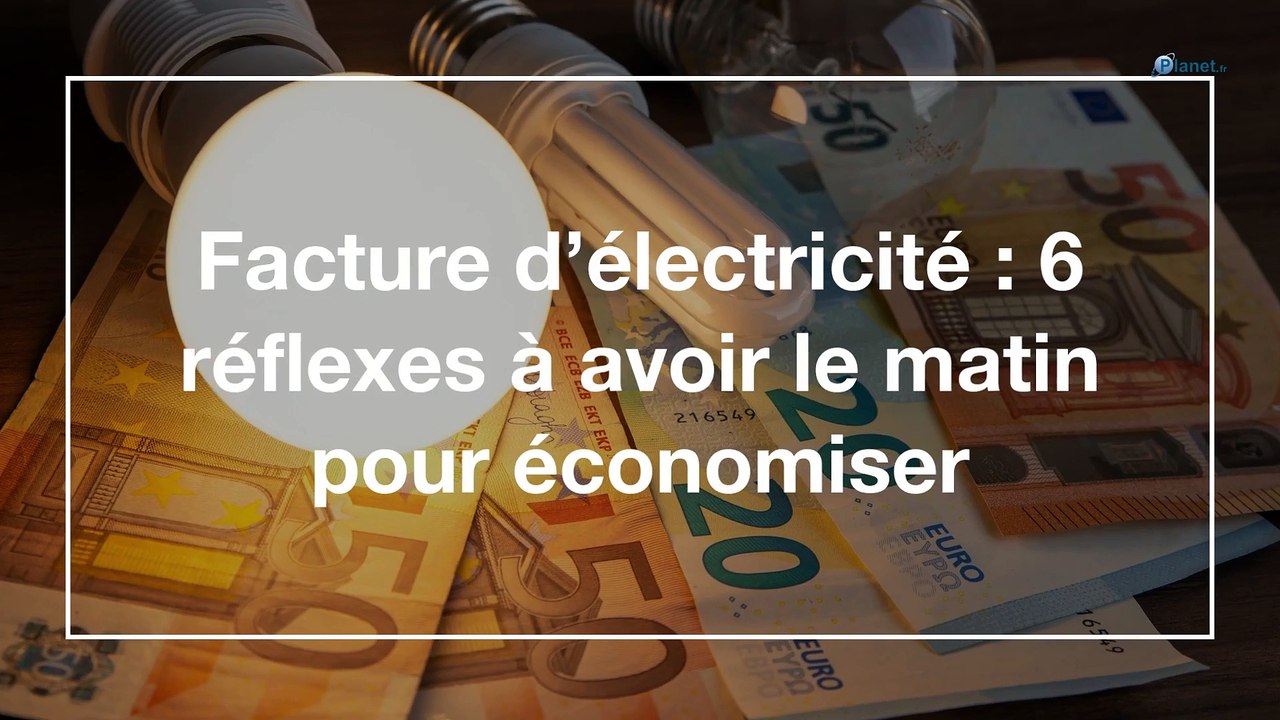 Facture d’électricité : 6 réflexes à avoir le matin pour économiser