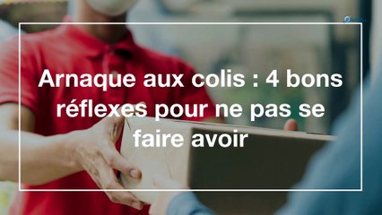 Arnaque aux colis : 4 bons réflexes pour ne pas se faire avoir