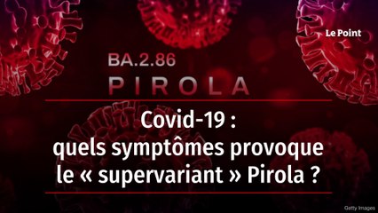 Covid-19 : quels symptômes provoque le « supervariant » Pirola ?