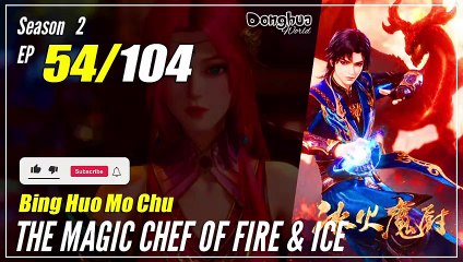【Bing Huo Mo Chu】 S2 EP 54 (106) - The Magic Chef of Fire and Ice 冰火魔厨 | 1080