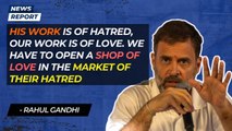 His work is of hatred, our work is of love. We have to open a shop of love in their market of hatred