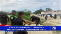 Tumbes: destruyen puentes clandestinos para evitar ingreso de migrantes ilegales