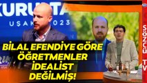 Bilal Erdoğan Başka İşi Yokmuş Gibi Öğretmenleri Hedef Aldı! Akılalmaz Sözler