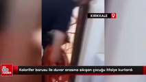 Kırıkkale’de kalorifer borusu ile duvar arasına sıkışan çocuğu itfaiye kurtardı