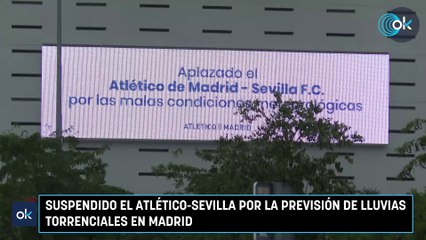 Suspendido el Atlético-Sevilla por la previsión de lluvias torrenciales en Madrid