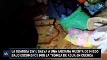 La Guardia civil salva a una anciana muerta de miedo bajo escombros por la tromba de agua en Cuenca