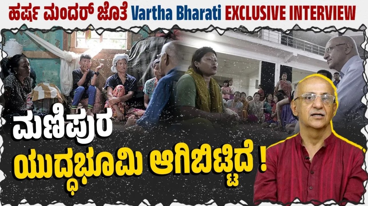ಮಣಿಪುರ ಹಿಂಸಾಚಾರಗ್ರಸ್ತ ಪ್ರದೇಶಕ್ಕೆ ಭೇಟಿ ನೀಡಿರುವ ಹರ್ಷ ಮಂದರ್ ಸಂದರ್ಶನ| EXCLUSIVE INTERVIEW | Harsh Mander
