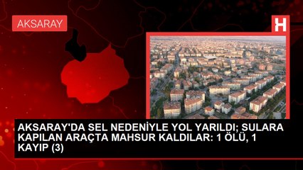 Aksaray'da Sel Felaketinde 1 Kişi Hayatını Kaybetti, 1 Bebek Kayıp