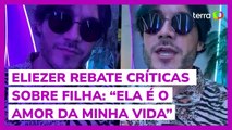 Eliezer diz se chatear muito com críticas sobre aparência da filha de 5 meses